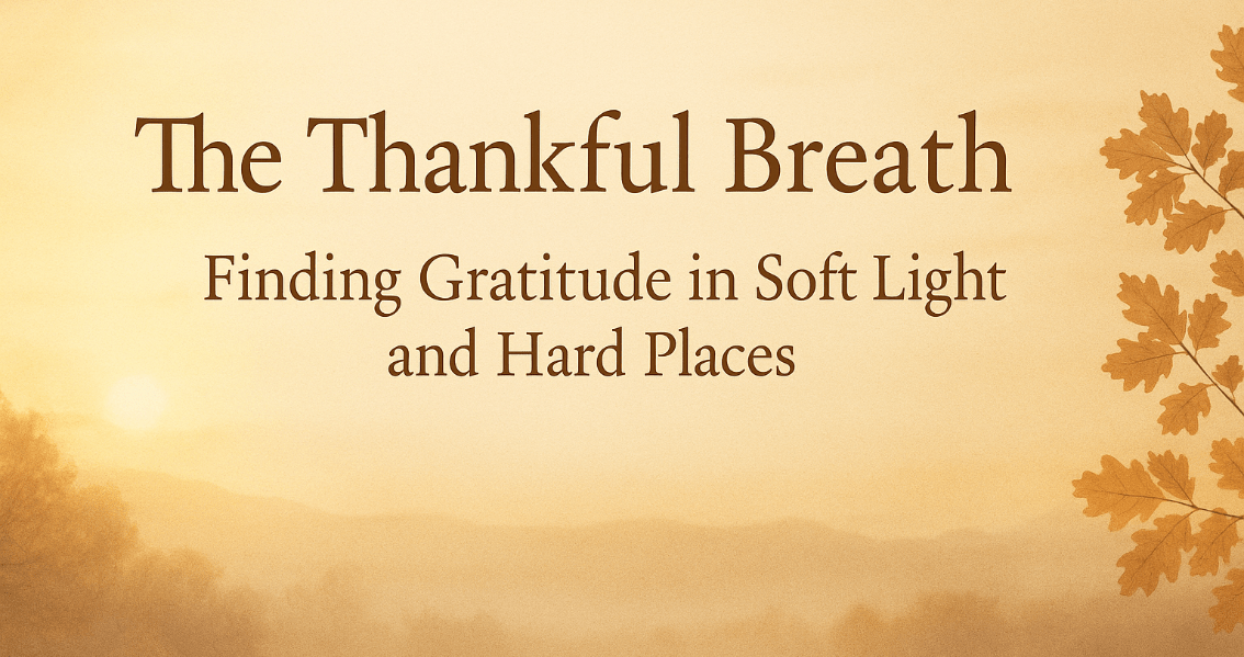 A warm autumn sunrise over rolling hills, with soft golden light illuminating trees in shades of orange and brown. In the foreground, elegant serif text reads “The Thankful Breath: Finding Gratitude in Soft Light and Hard Places,” symbolizing reflection, peace, and thankfulness.